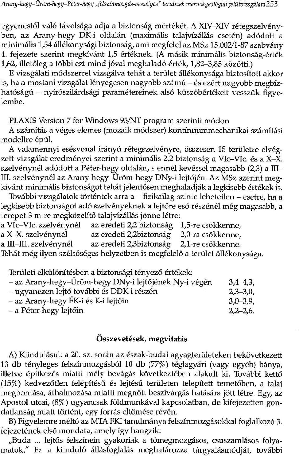 fejezete szerint megkívánt 1,5 értéknek. (A másik minimális biztonság-érték 1,62, illetőleg a többi ezt mind jóval meghaladó érték, 1,82-3,85 közötti.