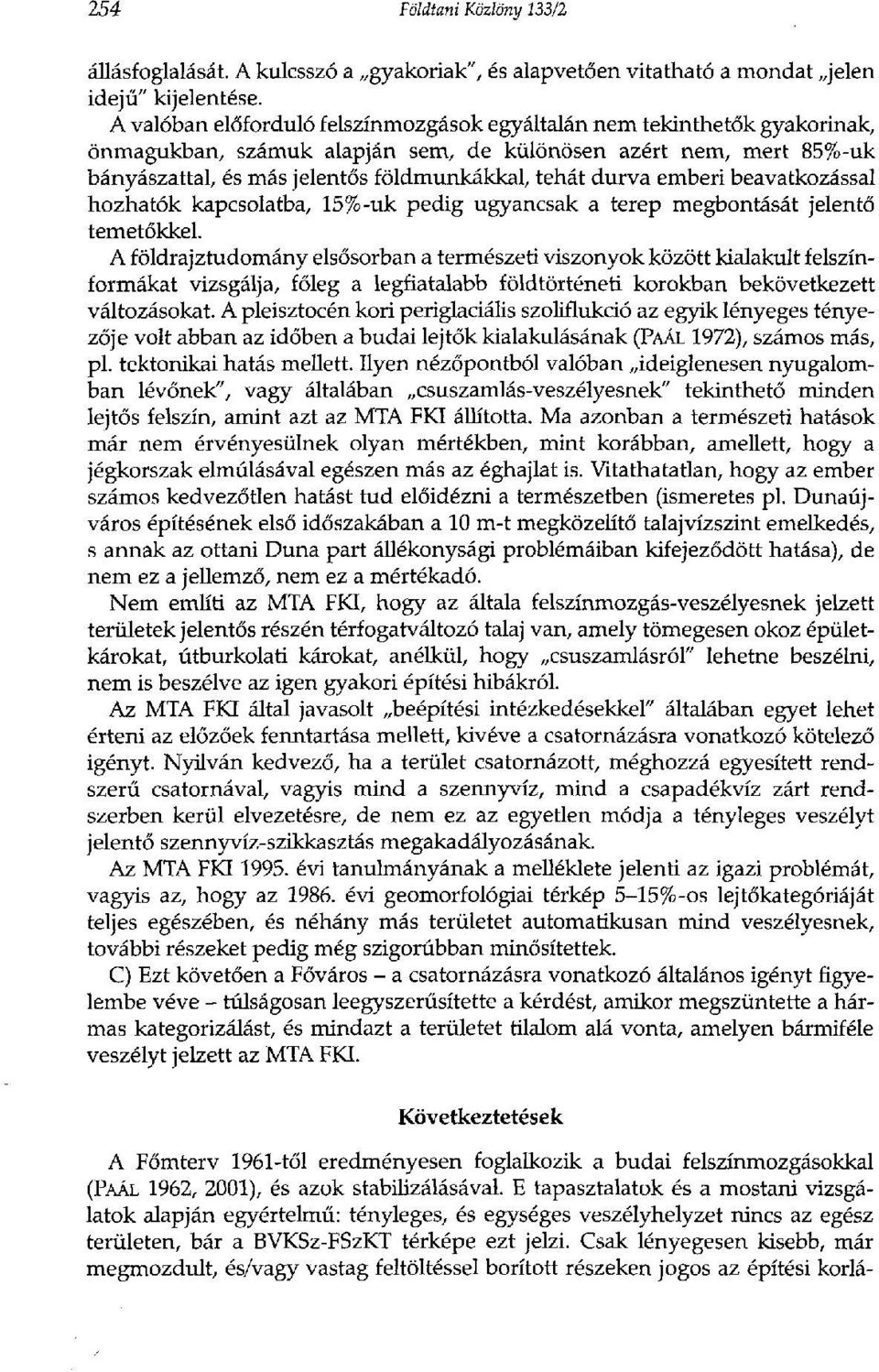 durva emberi beavatkozással hozhatók kapcsolatba, 15% -uk pedig ugyancsak a terep megbontását jelentő temetőkkel.