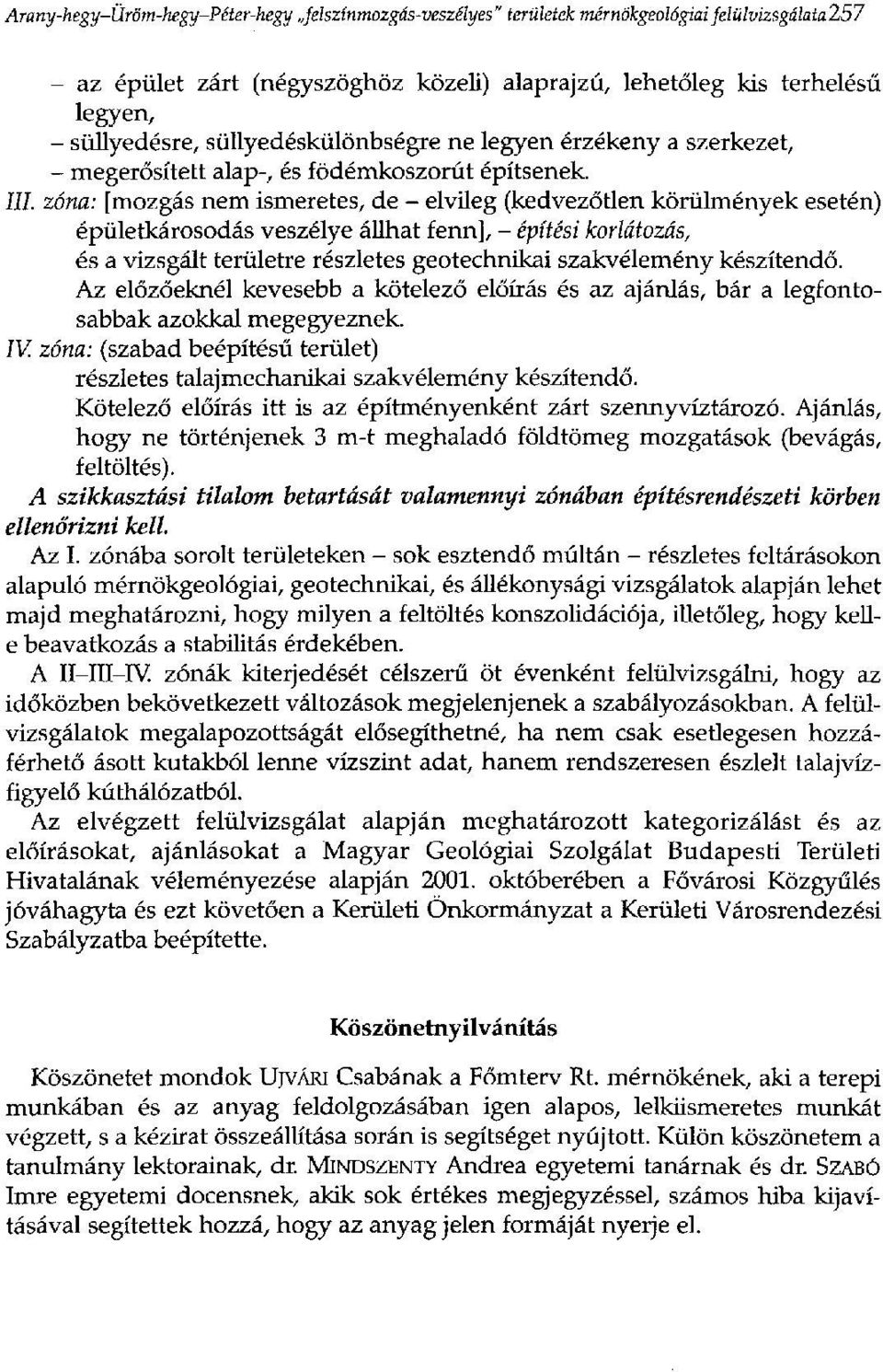 zóna: [mozgás nem ismeretes, de - elvüeg (kedvezőtlen körülmények esetén) épületkárosodás veszélye állhat fenn], - építési korlátozás, és a vizsgált területre részletes geotechnikai szakvélemény