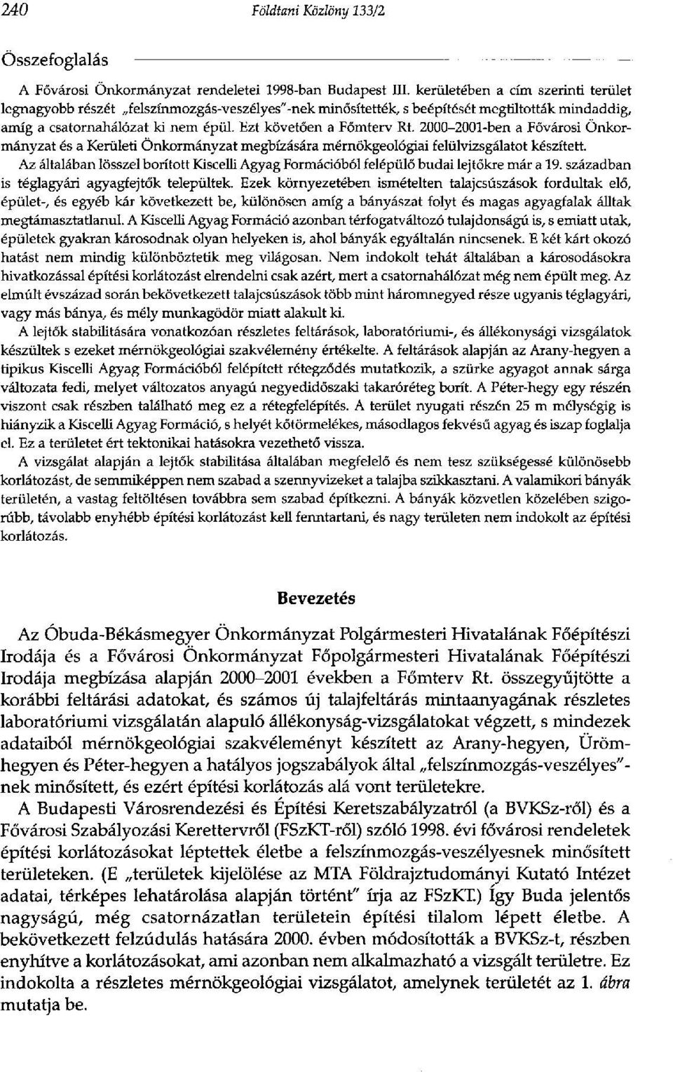 2000-2001-ben a Fővárosi Önkormányzat és a Kerületi Önkormányzat megbízására mérnökgeológiai felülvizsgálatot készített.