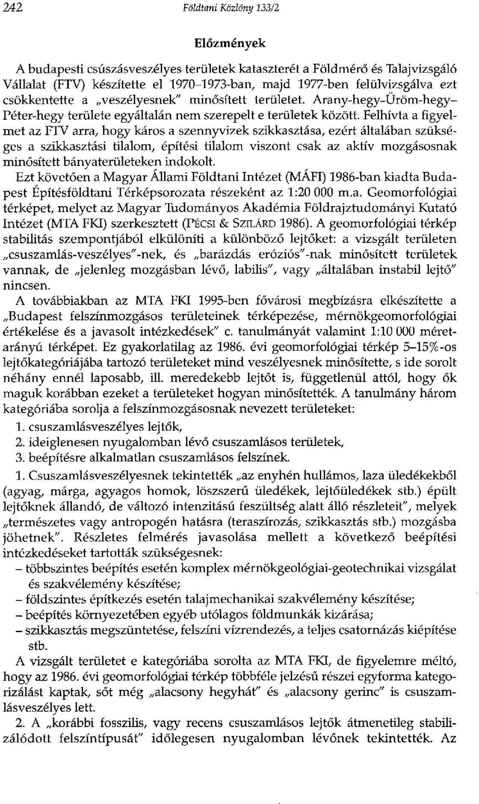 Felhívta a figyelmet az FTV arra, hogy káros a szennyvizek szikkasztása, ezért általában szükséges a szikkasztási tilalom, építési tilalom viszont csak az aktív mozgásosnak minősített