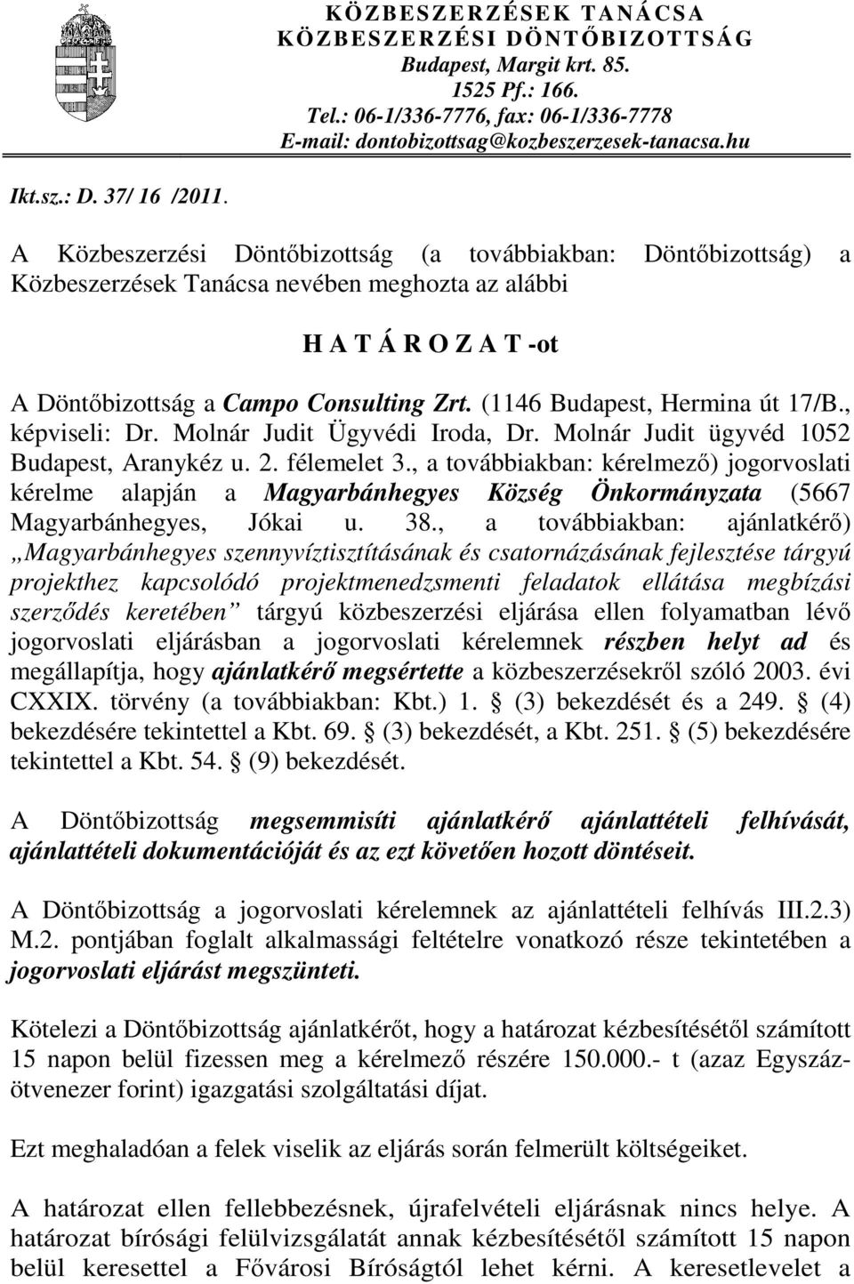 (1146 Budapest, Hermina út 17/B., képviseli: Dr. Molnár Judit Ügyvédi Iroda, Dr. Molnár Judit ügyvéd 1052 Budapest, Aranykéz u. 2. félemelet 3.