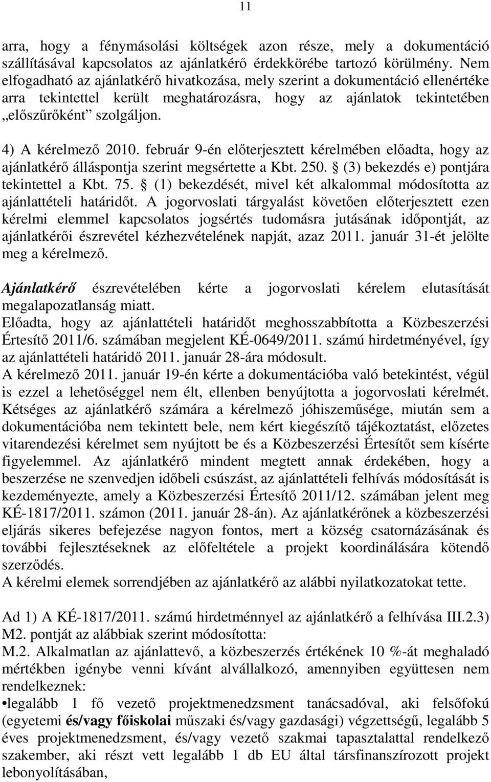 február 9-én előterjesztett kérelmében előadta, hogy az ajánlatkérő álláspontja szerint megsértette a Kbt. 250. (3) bekezdés e) pontjára tekintettel a Kbt. 75.