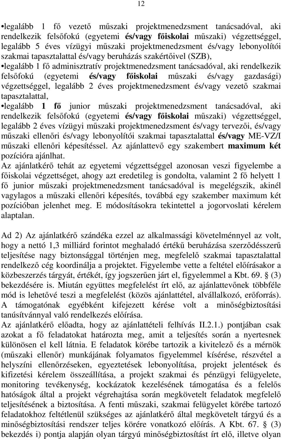 műszaki és/vagy gazdasági) végzettséggel, legalább 2 éves projektmenedzsment és/vagy vezető szakmai tapasztalattal, legalább 1 fő junior műszaki projektmenedzsment tanácsadóval, aki rendelkezik