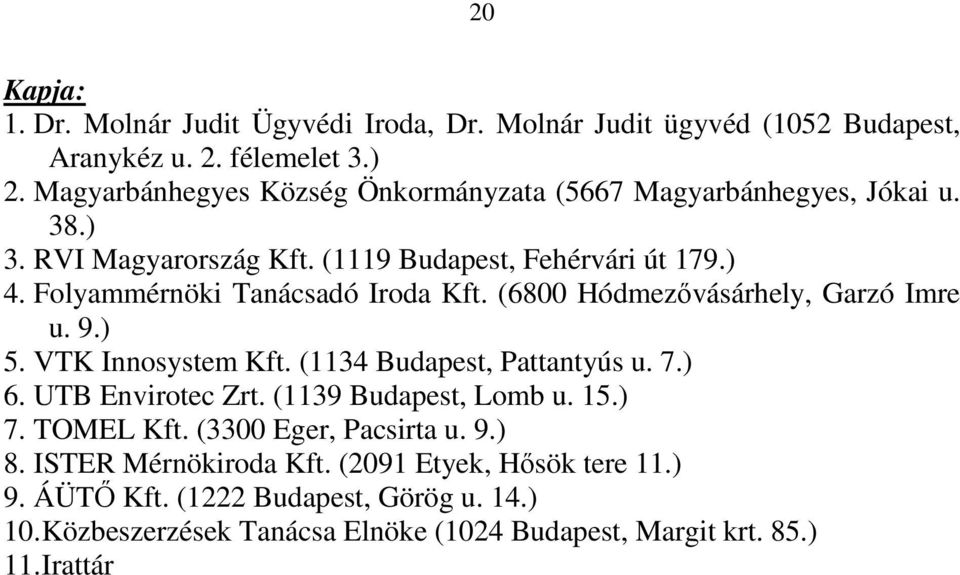 Folyammérnöki Tanácsadó Iroda Kft. (6800 Hódmezővásárhely, Garzó Imre u. 9.) 5. VTK Innosystem Kft. (1134 Budapest, Pattantyús u. 7.) 6. UTB Envirotec Zrt.