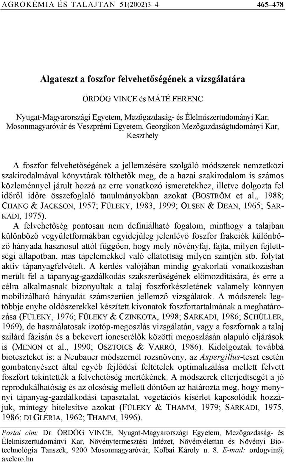 de a hazai szakirodalom is számos közleménnyel járult hozzá az erre vonatkozó ismeretekhez, illetve dolgozta fel időről időre összefoglaló tanulmányokban azokat (BOSTRÖM et al.