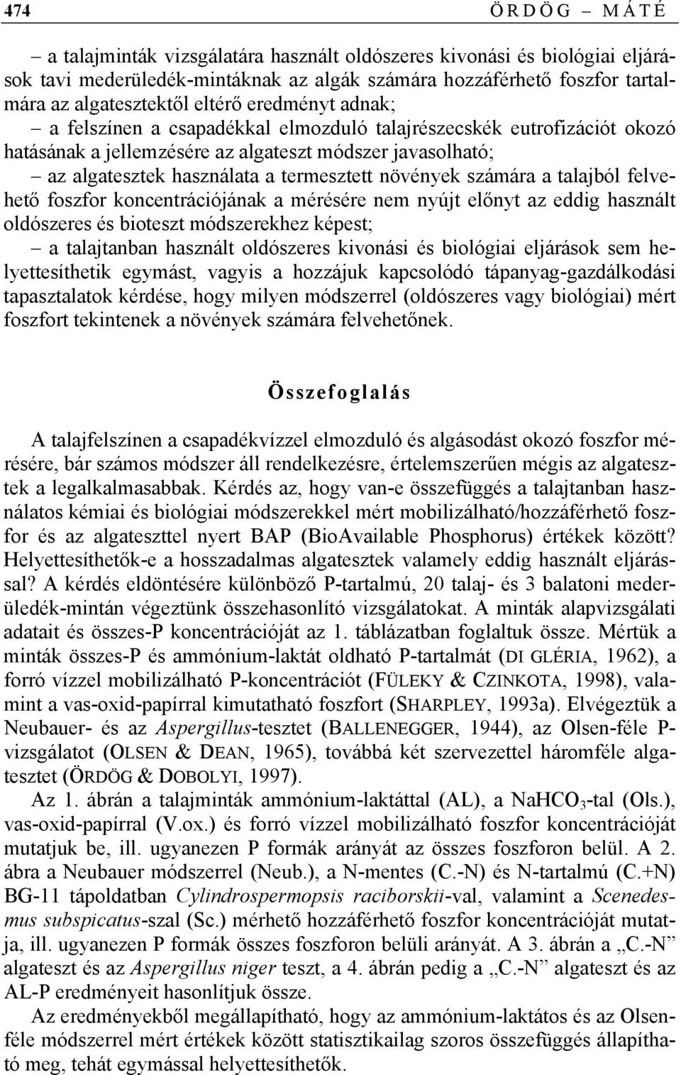 növények számára a talajból felvehető foszfor koncentrációjának a mérésére nem nyújt előnyt az eddig használt oldószeres és bioteszt módszerekhez képest; a talajtanban használt oldószeres kivonási és