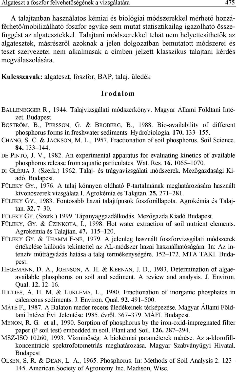 Talajtani módszerekkel tehát nem helyettesíthetők az algatesztek, másrészről azoknak a jelen dolgozatban bemutatott módszerei és teszt szervezetei nem alkalmasak a címben jelzett klasszikus talajtani