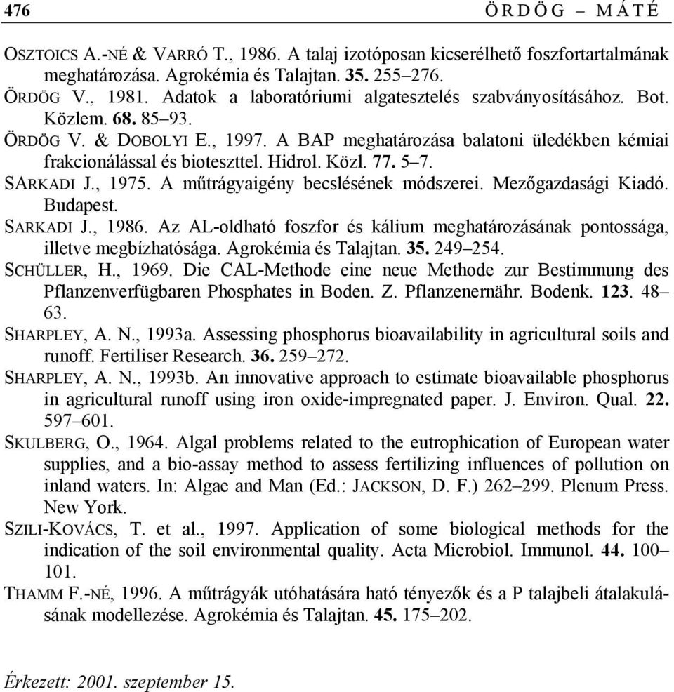 Közl. 77. 5 7. SARKADI J., 1975. A műtrágyaigény becslésének módszerei. Mezőgazdasági Kiadó. Budapest. SARKADI J., 1986.
