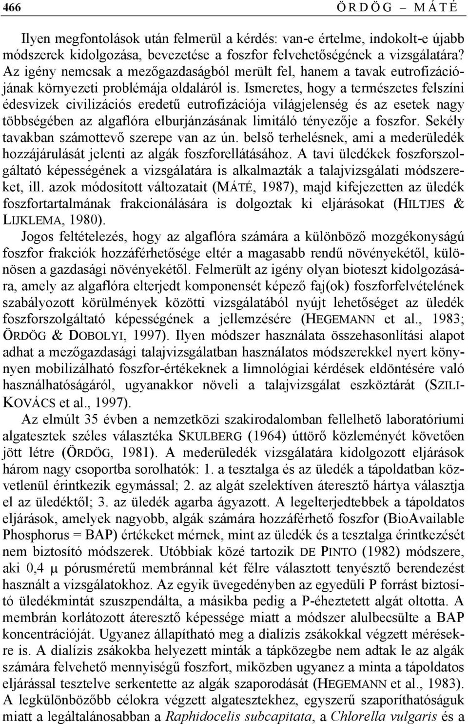 Ismeretes, hogy a természetes felszíni édesvizek civilizációs eredetű eutrofizációja világjelenség és az esetek nagy többségében az algaflóra elburjánzásának limitáló tényezője a foszfor.