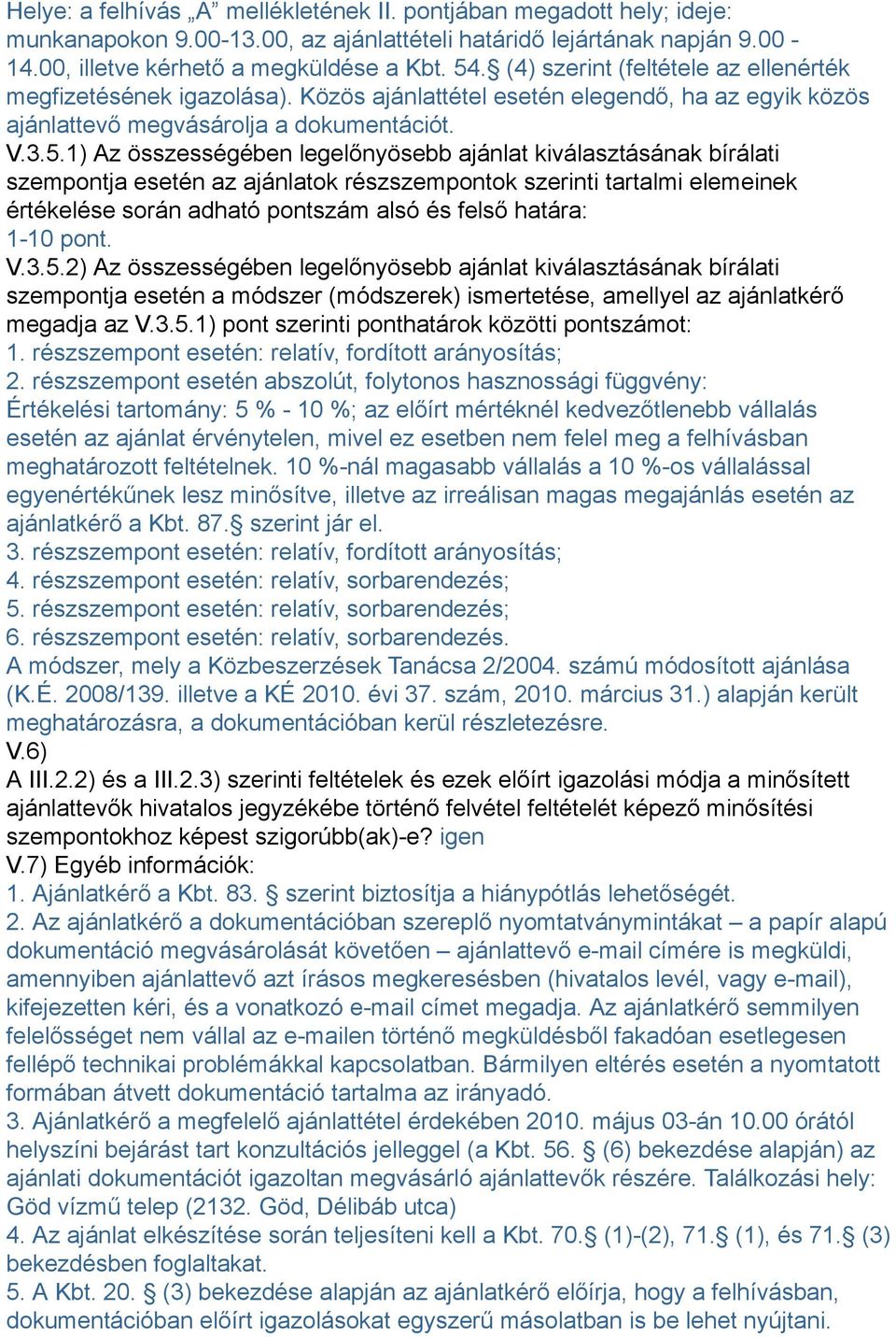 1) Az összességében legelőnyösebb ajánlat kiválasztásának bírálati szempontja esetén az ajánlatok részszempontok szerinti tartalmi elemeinek értékelése során adható pontszám alsó és felső határa: