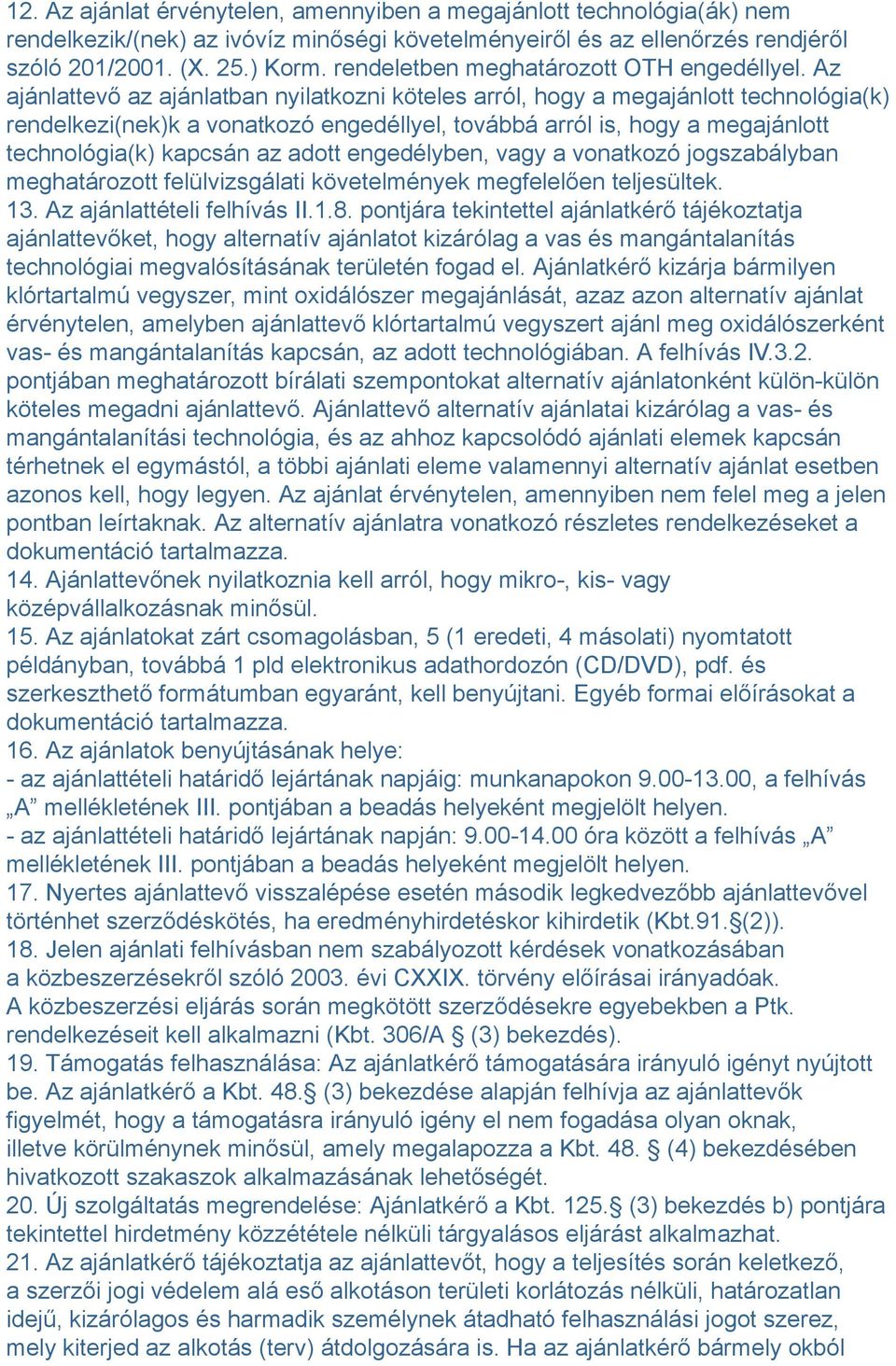 Az ajánlattevő az ajánlatban nyilatkozni köteles arról, hogy a megajánlott technológia(k) rendelkezi(nek)k a vonatkozó engedéllyel, továbbá arról is, hogy a megajánlott technológia(k) kapcsán az