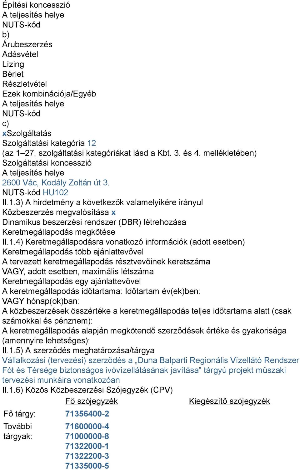 1.4) Keretmegállapodásra vonatkozó információk (adott esetben) Keretmegállapodás több ajánlattevővel A tervezett keretmegállapodás résztvevőinek keretszáma VAGY, adott esetben, maximális létszáma