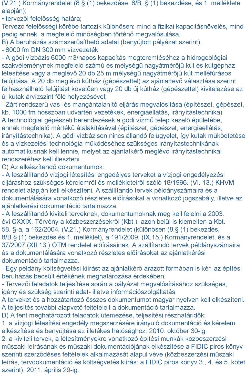 B) A beruházás számszerűsíthető adatai (benyújtott pályázat szerint): - 8000 fm DN 300 mm vízvezeték - A gödi vízbázis 6000 m3/napos kapacítás megteremtéséhez a hidrogeológiai szakvéleménynek