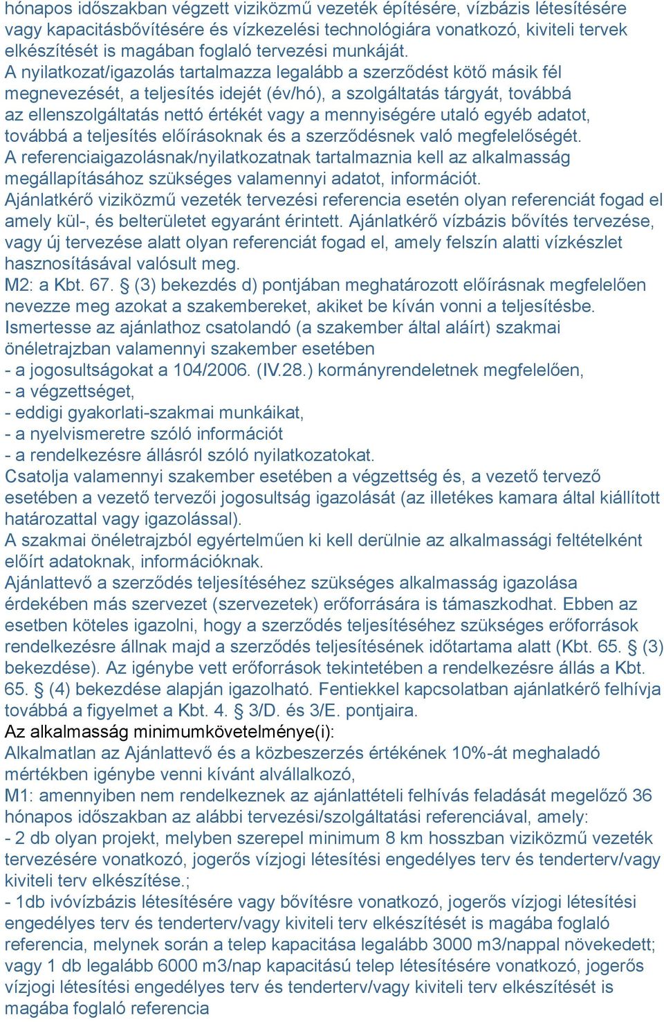 A nyilatkozat/igazolás tartalmazza legalább a szerződést kötő másik fél megnevezését, a teljesítés idejét (év/hó), a szolgáltatás tárgyát, továbbá az ellenszolgáltatás nettó értékét vagy a