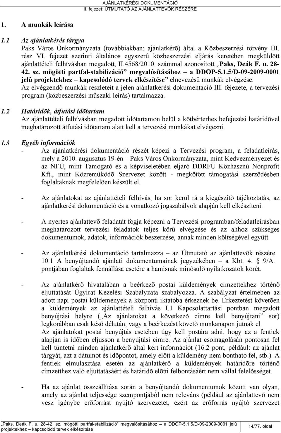 1.5/D-09-2009-0001 jelû elnevezésû munkák elvégzése. Az elvégzendõ munkák részleteit a jelen ajánlatkérési dokumentáció III. fejezete, a tervezési program (közbeszerzési mûszaki leírás) tartalmazza.