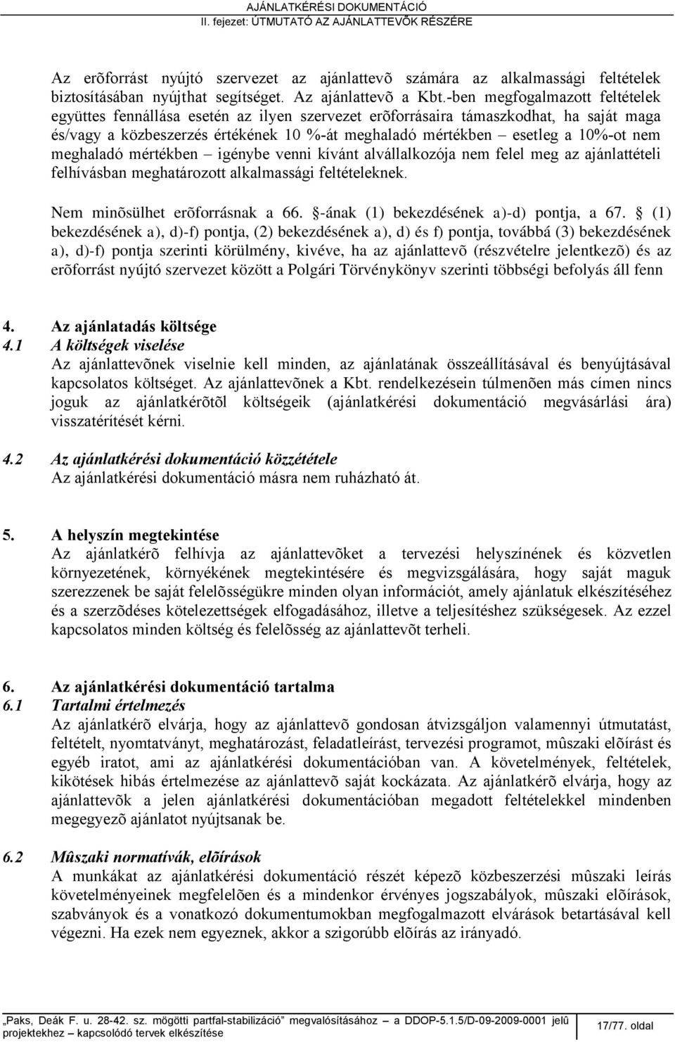 nem meghaladó mértékben igénybe venni kívánt alvállalkozója nem felel meg az ajánlattételi felhívásban meghatározott alkalmassági feltételeknek. Nem minõsülhet erõforrásnak a 66.