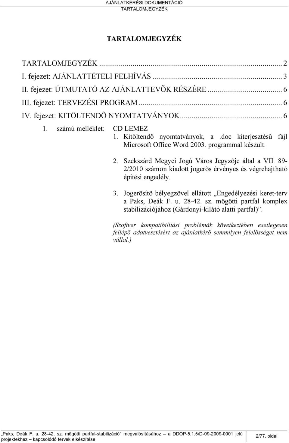 89-2/2010 számon kiadott jogerõs érvényes és végrehajtható építési engedély. 3. Jogerõsítõ bélyegzõvel ellátott Engedélyezési keret-terv a Paks, Deák F. u. 28-42. sz. mögötti partfal komplex stabilizációjához (Gárdonyi-kilátó alatti partfal).