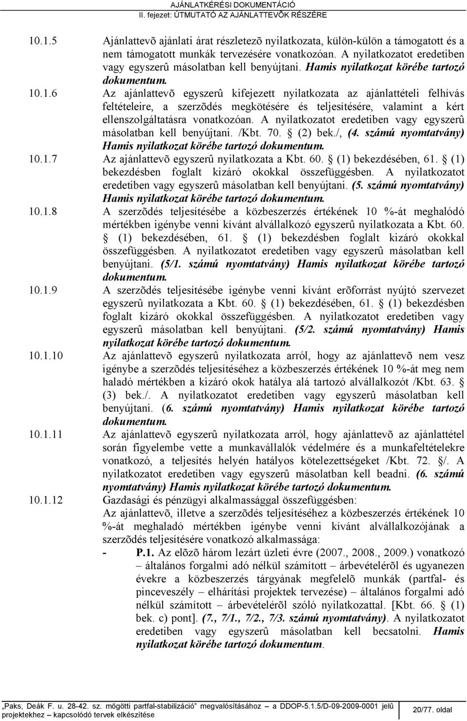 .1.6 Az ajánlattevõ egyszerû kifejezett nyilatkozata az ajánlattételi felhívás feltételeire, a szerzõdés megkötésére és teljesítésére, valamint a kért ellenszolgáltatásra vonatkozóan.