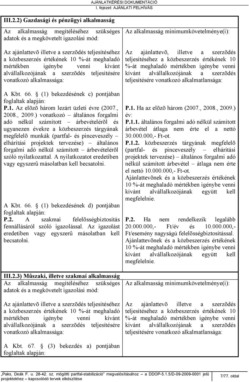 mértékben igénybe venni kívánt alvállalkozójának a szerzõdés teljesítésére vonatkozó alkalmassága: A Kbt. 66. (1) bekezdésének c) pontjában foglaltak alapján: P.1. Az elõzõ három lezárt üzleti évre (2007.