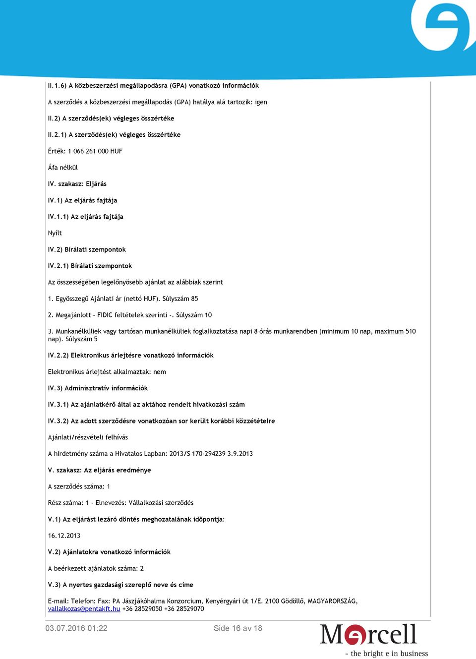 2) Bírálati szempontok IV.2.1) Bírálati szempontok Az összességében legelőnyösebb ajánlat az alábbiak szerint 1. Egyösszegű Ajánlati ár (nettó HUF). Súlyszám 85 2.