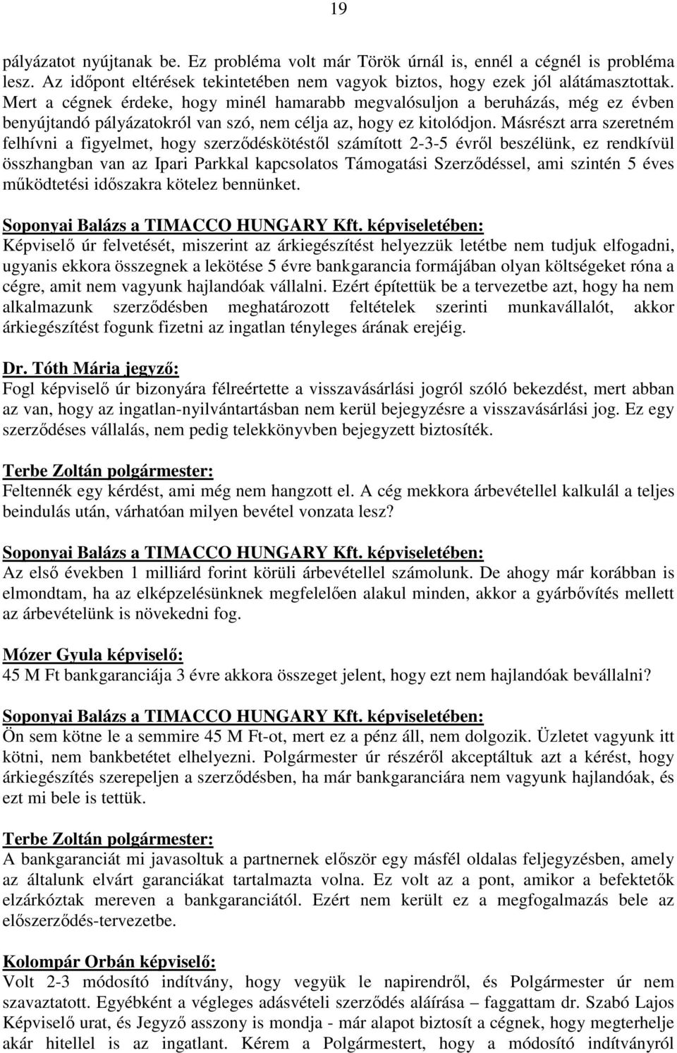 Másrészt arra szeretném felhívni a figyelmet, hogy szerződéskötéstől számított 2-3-5 évről beszélünk, ez rendkívül összhangban van az Ipari Parkkal kapcsolatos Támogatási Szerződéssel, ami szintén 5