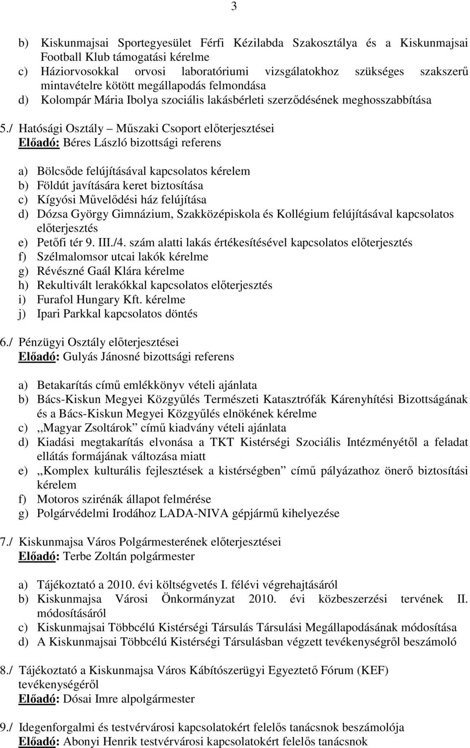 / Hatósági Osztály Műszaki Csoport előterjesztései Előadó: Béres László bizottsági referens a) Bölcsőde felújításával kapcsolatos kérelem b) Földút javítására keret biztosítása c) Kígyósi Művelődési