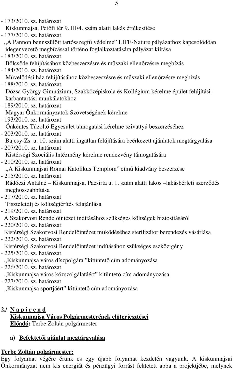 sz. határozat Dózsa György Gimnázium, Szakközépiskola és Kollégium kérelme épület felújításikarbantartási munkálatokhoz - 189/2010. sz.