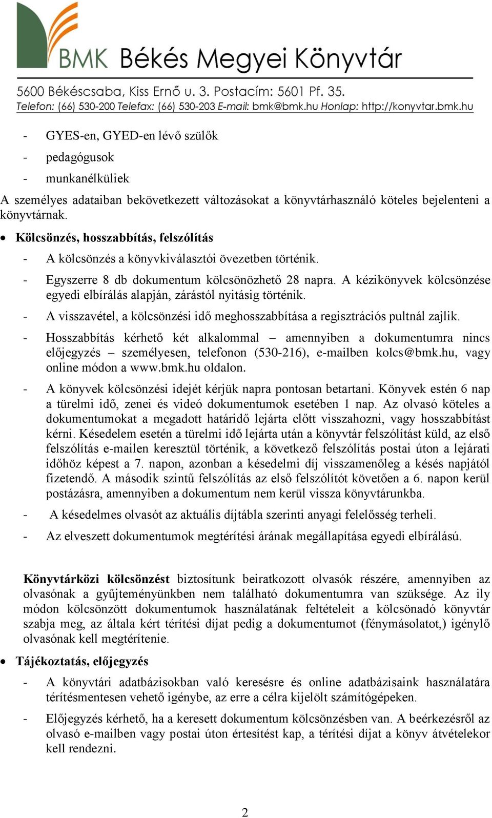 A kézikönyvek kölcsönzése egyedi elbírálás alapján, zárástól nyitásig történik. - A visszavétel, a kölcsönzési idő meghosszabbítása a regisztrációs pultnál zajlik.