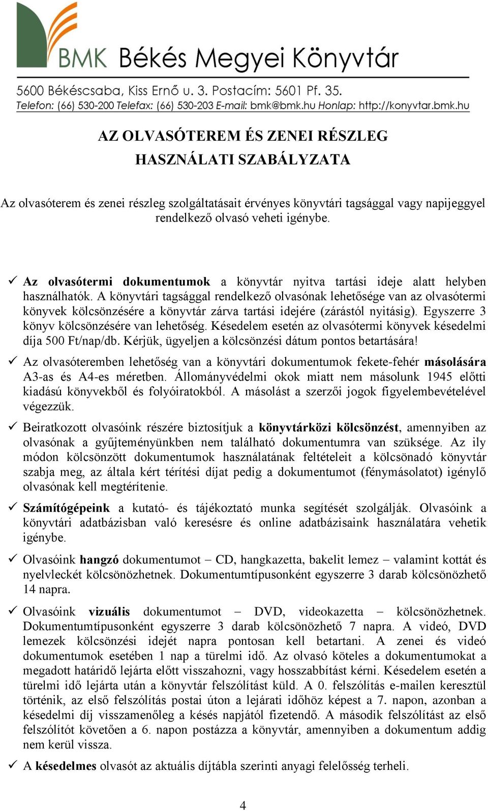 A könyvtári tagsággal rendelkező olvasónak lehetősége van az olvasótermi könyvek kölcsönzésére a könyvtár zárva tartási idejére (zárástól nyitásig). Egyszerre 3 könyv kölcsönzésére van lehetőség.