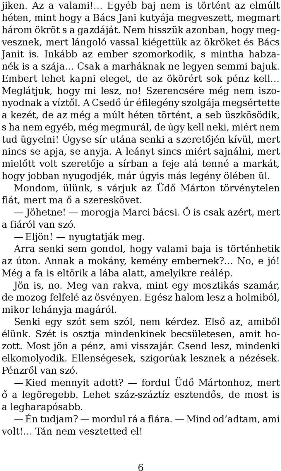 Embert lehet kapni eleget, de az ökörért sok pénz kell Meglátjuk, hogy mi lesz, no! Szerencsére még nem iszonyodnak a víztől.