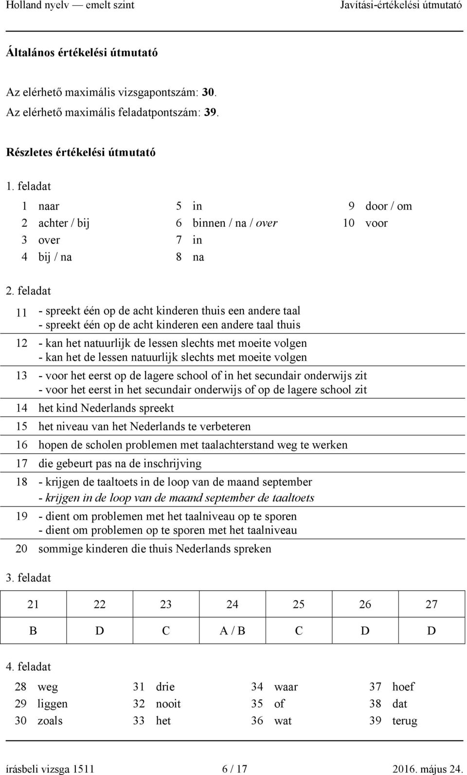 feladat 11 - spreekt één op de acht kinderen thuis een andere taal - spreekt één op de acht kinderen een andere taal thuis 12 - kan het natuurlijk de lessen slechts met moeite volgen - kan het de