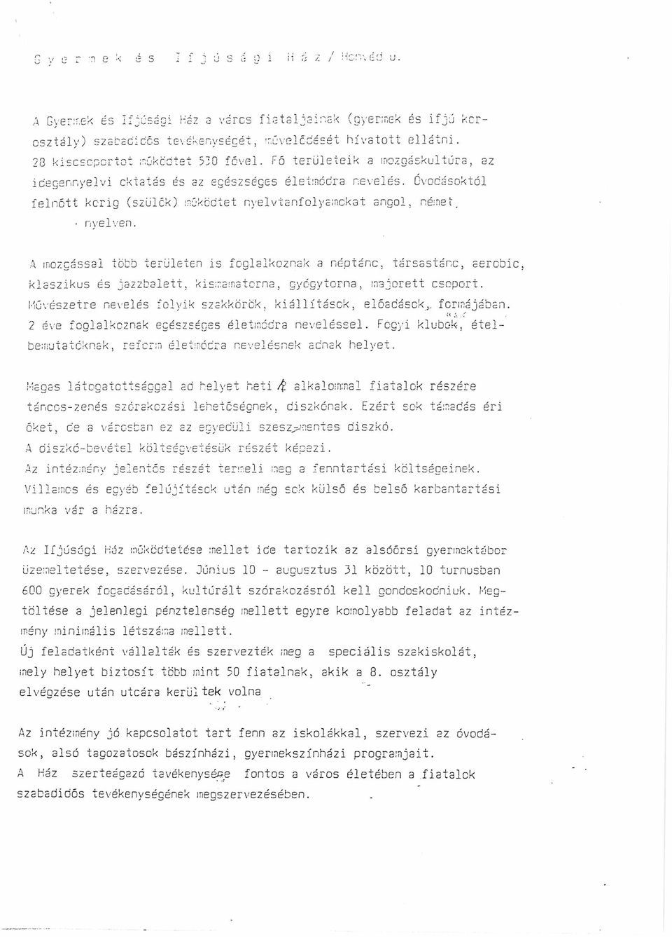 A mozgással több területen is foglalkoznak a néptánc, társastánc, aerobic klaszikus és jazzbalett, kismamatcrna, gyógytorna, majorett csoport.