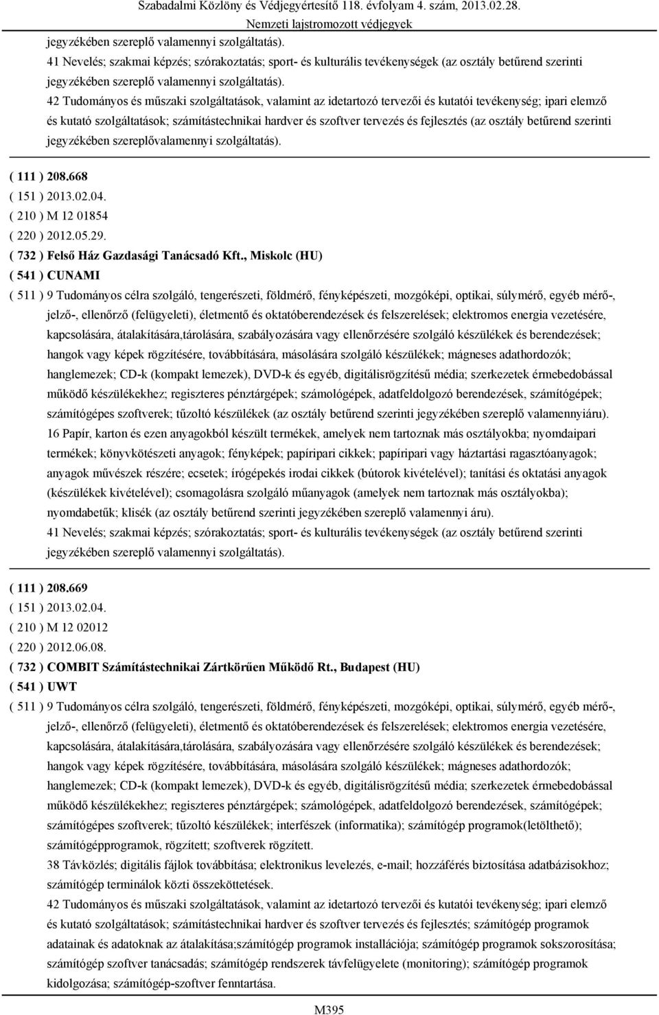 tevékenység; ipari elemző és kutató szolgáltatások; számítástechnikai hardver és szoftver tervezés és fejlesztés (az osztály betűrend szerinti jegyzékében szereplővalamennyi szolgáltatás).