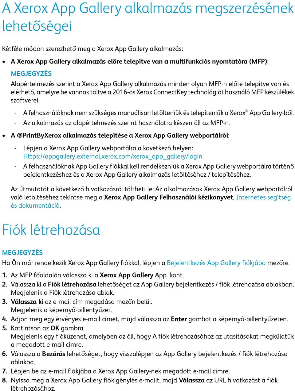 készülékek szoftverei. - A felhasználóknak nem szükséges manuálisan letölteniük és telepíteniük a Xerox App Gallery-ből. - Az alkalmazás az alapértelmezés szerint használatra készen áll az MFP-n.