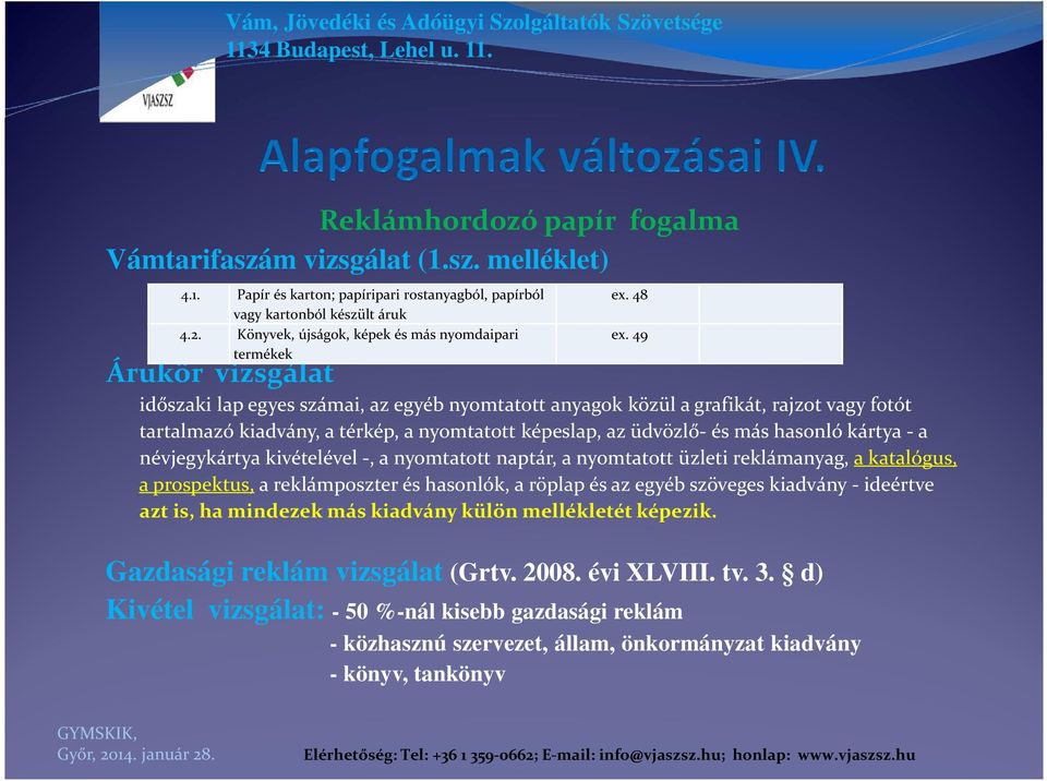 nyomtatott képeslap, az üdvözlő- és más hasonló kártya - a névjegykártya kivételével -, a nyomtatott naptár, a nyomtatott üzleti reklámanyag, a katalógus, a prospektus, a reklámposzter és hasonlók, a