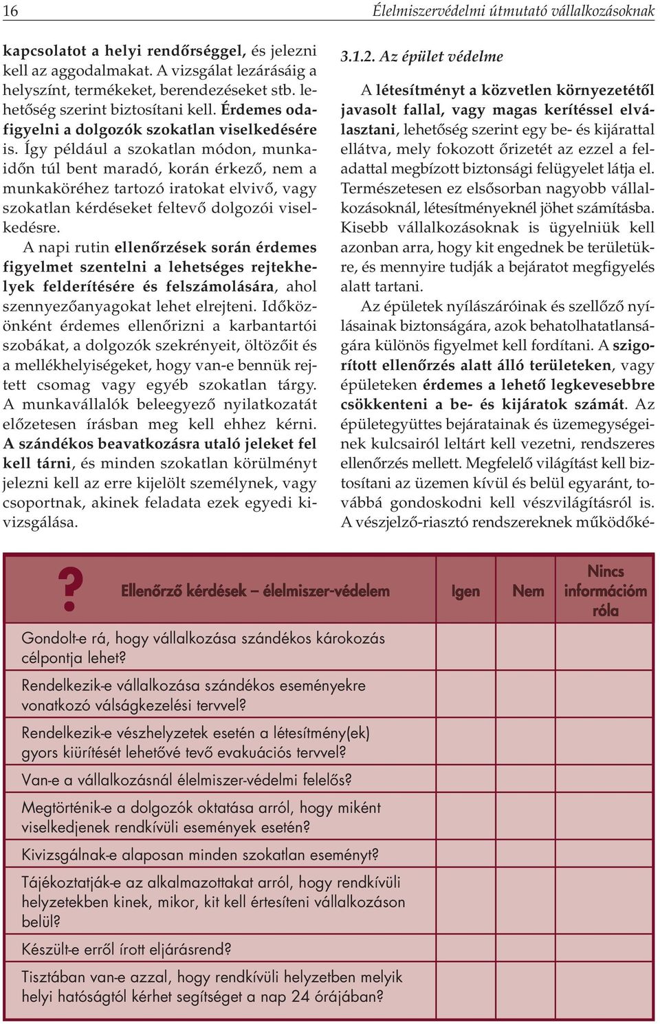 Így például a szokatlan módon, munkaidôn túl bent maradó, korán érkezô, nem a munkaköréhez tartozó iratokat elvivô, vagy szokatlan kérdéseket feltevô dolgozói viselkedésre.