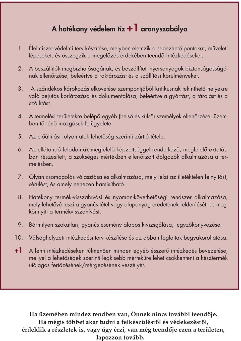 A szándékos károkozás elkövetése szempontjából kritikusnak tekinthetô helyekre való bejutás korlátozása és dokumentálása, beleértve a gyártást, a tárolást és a szállítást. 4.