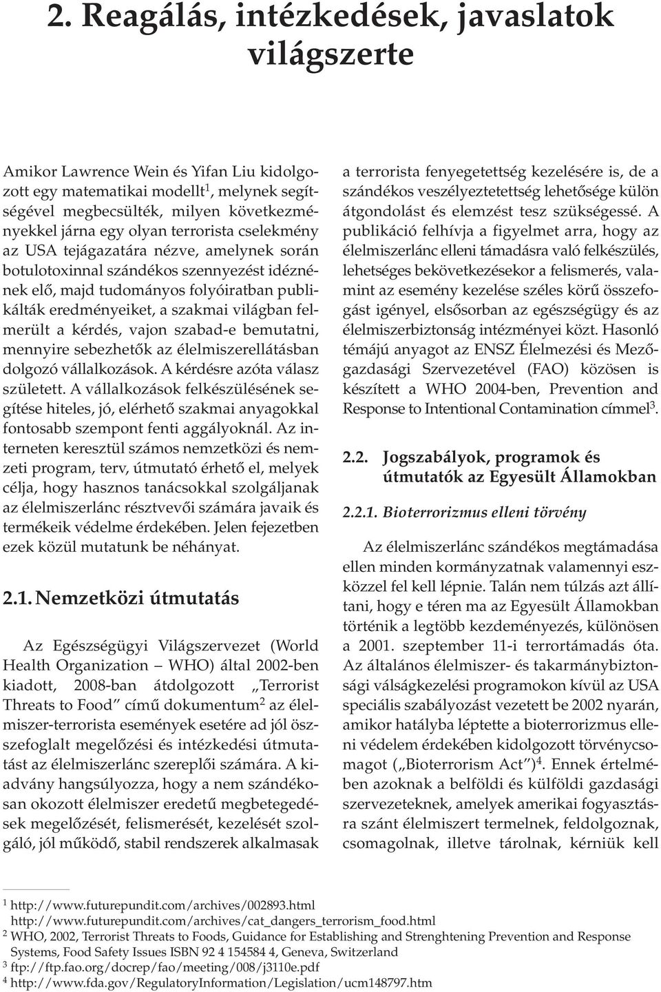 felmerült a kérdés, vajon szabad-e bemutatni, mennyire sebezhetôk az élelmiszerellátásban dolgozó vállalkozások. A kérdésre azóta válasz született.