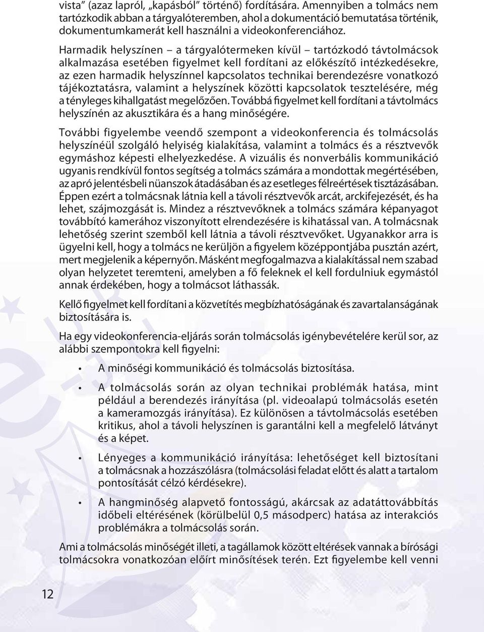 Harmadik helyszínen a tárgyalótermeken kívül tartózkodó távtolmácsok alkalmazása esetében figyelmet kell fordítani az előkészítő intézkedésekre, az ezen harmadik helyszínnel kapcsolatos technikai