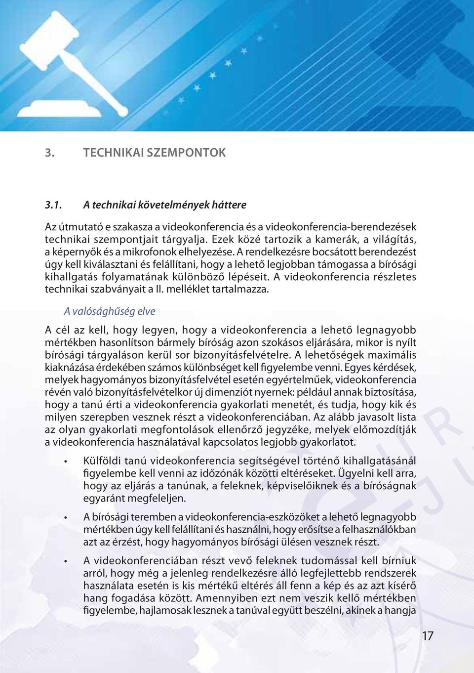 A rendelkezésre bocsátott berendezést úgy kell kiválasztani és felállítani, hogy a lehető legjobban támogassa a bírósági kihallgatás folyamatának különböző lépéseit.