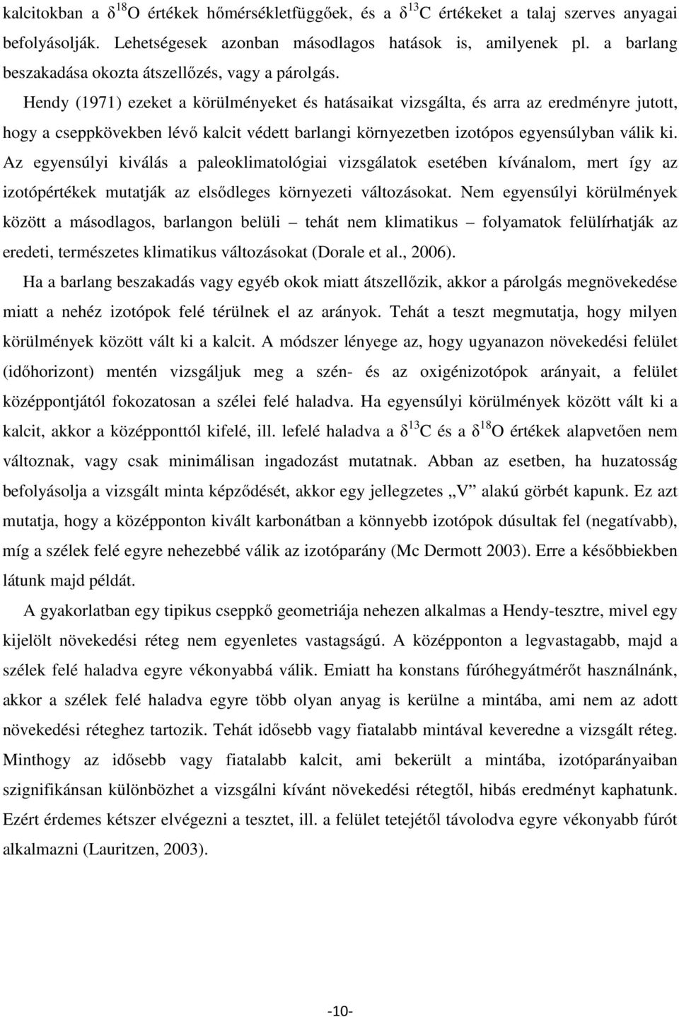 Hendy (1971) ezeket a körülményeket és hatásaikat vizsgálta, és arra az eredményre jutott, hogy a cseppkövekben lévő kalcit védett barlangi környezetben izotópos egyensúlyban válik ki.