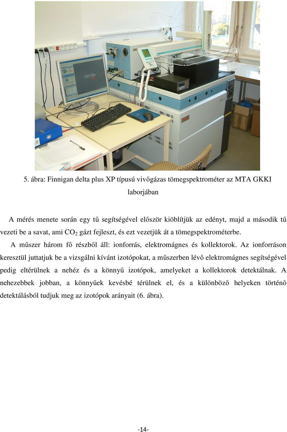 Az ionforráson keresztül juttatjuk be a vizsgálni kívánt izotópokat, a műszerben lévő elektromágnes segítségével pedig eltérülnek a nehéz és a könnyű izotópok, amelyeket