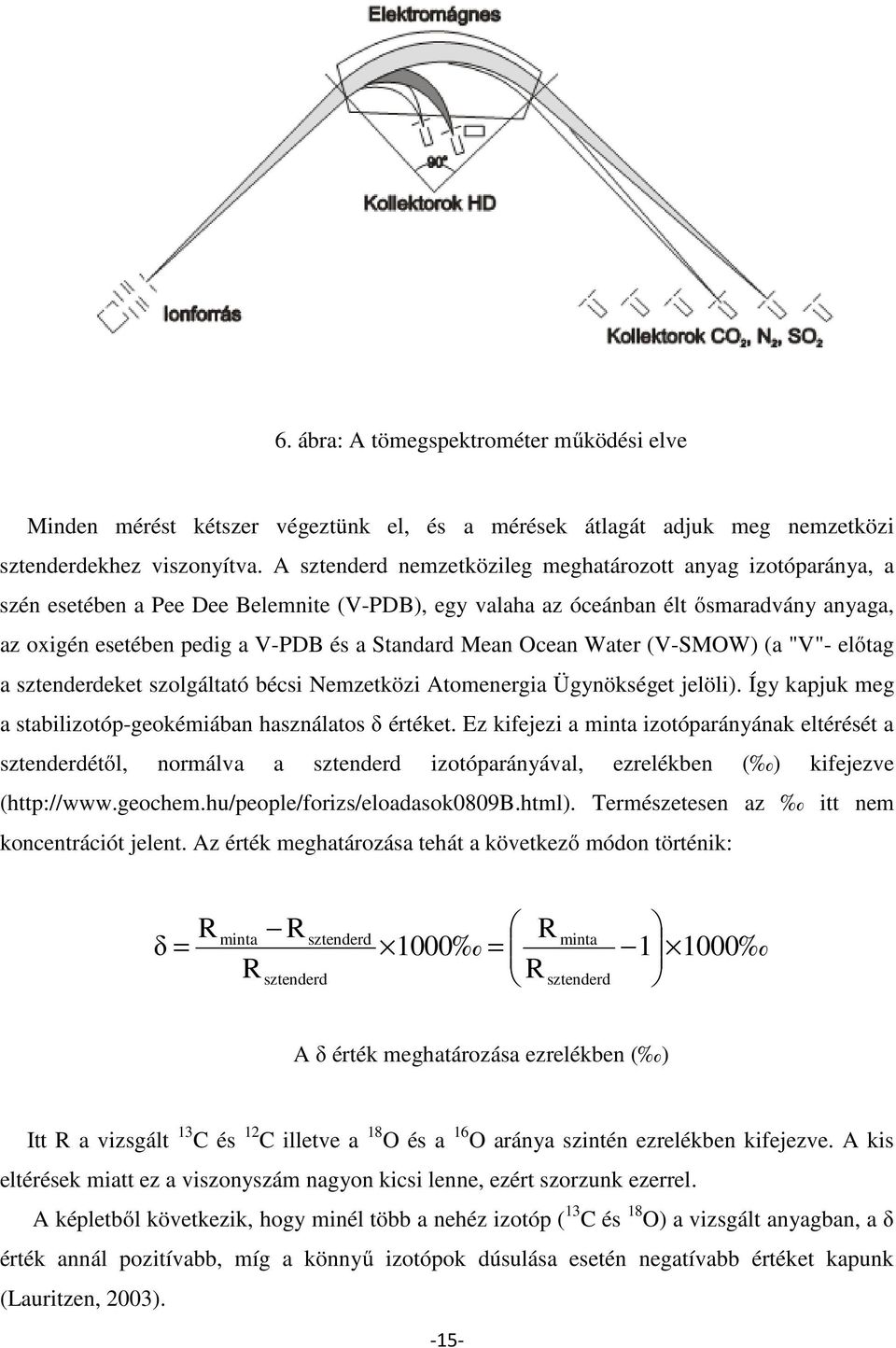 Mean Ocean Water (V-SMOW) (a "V"- előtag a sztenderdeket szolgáltató bécsi Nemzetközi Atomenergia Ügynökséget jelöli). Így kapjuk meg a stabilizotóp-geokémiában használatos δ értéket.