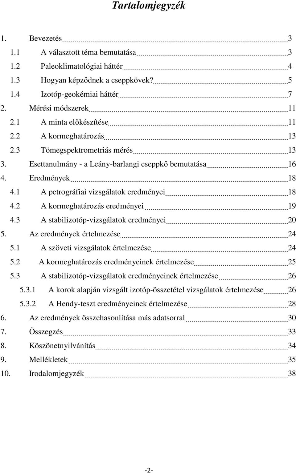 1 A petrográfiai vizsgálatok eredményei 18 4.2 A kormeghatározás eredményei 19 4.3 A stabilizotóp-vizsgálatok eredményei 20 5. Az eredmények értelmezése 24 5.1 A szöveti vizsgálatok értelmezése 24 5.