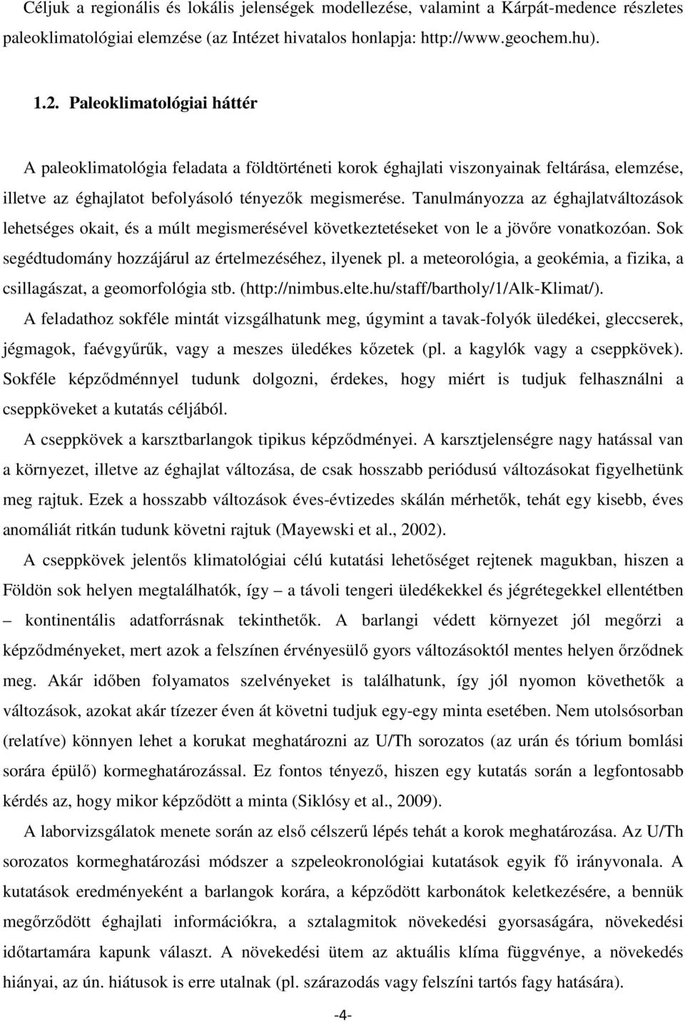 Tanulmányozza az éghajlatváltozások lehetséges okait, és a múlt megismerésével következtetéseket von le a jövőre vonatkozóan. Sok segédtudomány hozzájárul az értelmezéséhez, ilyenek pl.