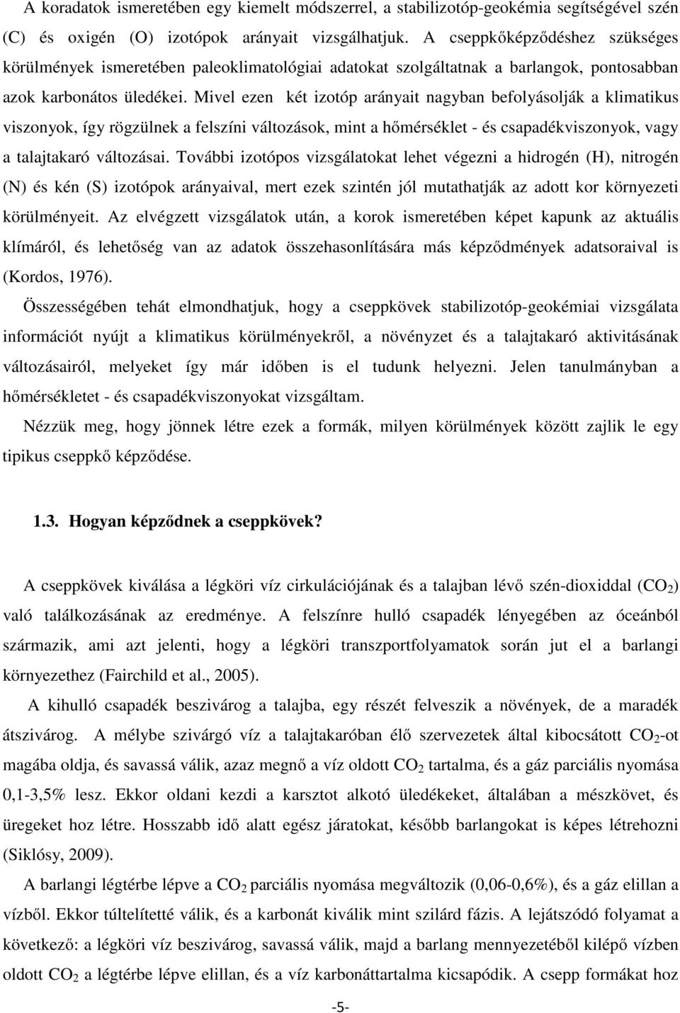 Mivel ezen két izotóp arányait nagyban befolyásolják a klimatikus viszonyok, így rögzülnek a felszíni változások, mint a hőmérséklet - és csapadékviszonyok, vagy a talajtakaró változásai.