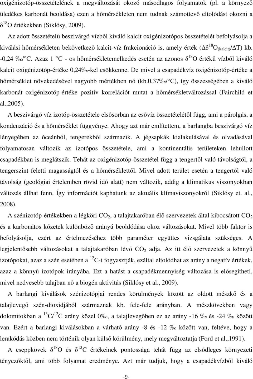 Az adott összetételű beszivárgó vízből kiváló kalcit oxigénizotópos összetételét befolyásolja a kiválási hőmérsékleten bekövetkező kalcit-víz frakcionáció is, amely érték ( δ 18 O (kalcit) / T) kb.