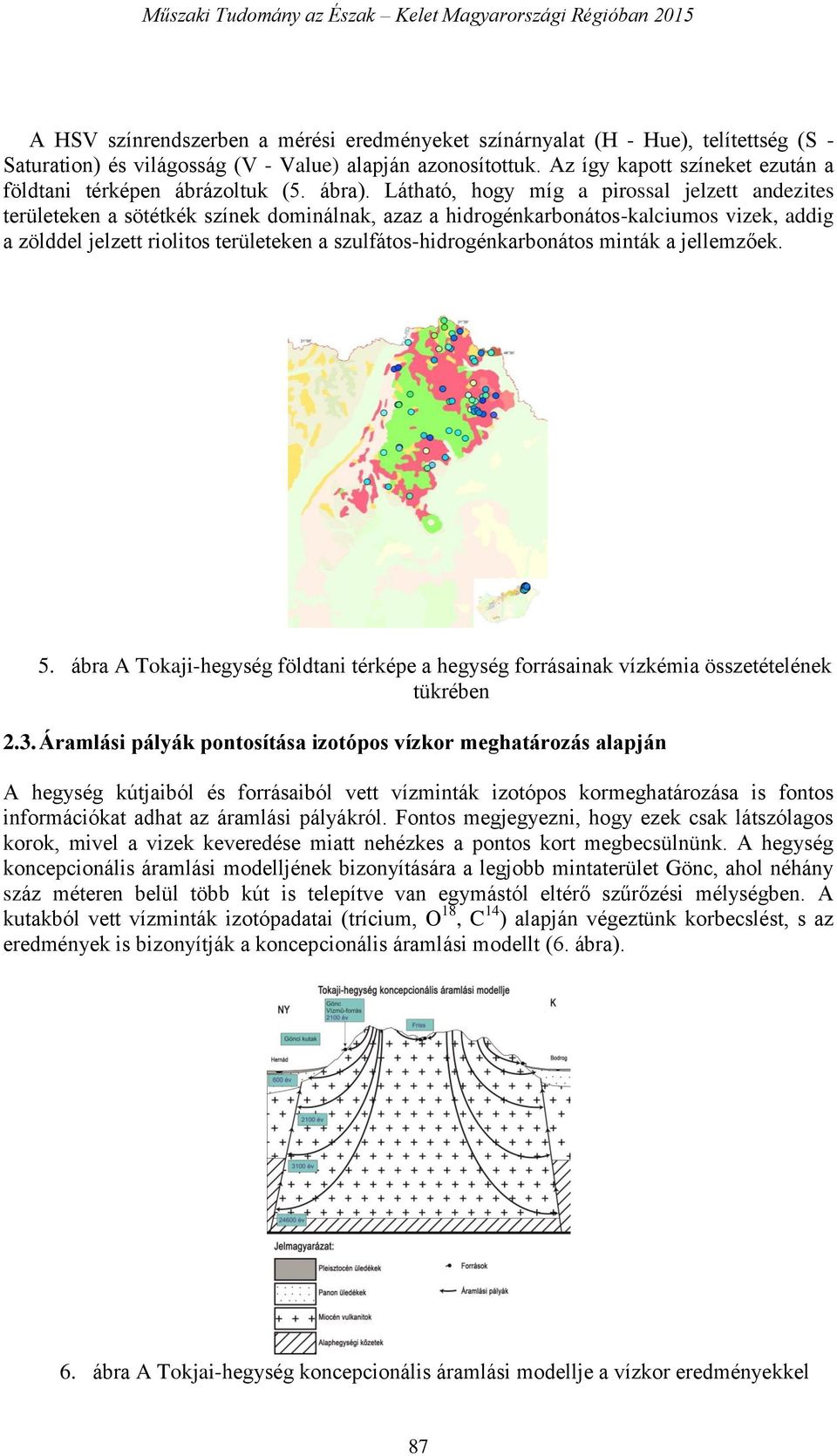 Látható, hogy míg a pirossal jelzett andezites területeken a sötétkék színek dominálnak, azaz a hidrogénkarbonátos-kalciumos vizek, addig a zölddel jelzett riolitos területeken a