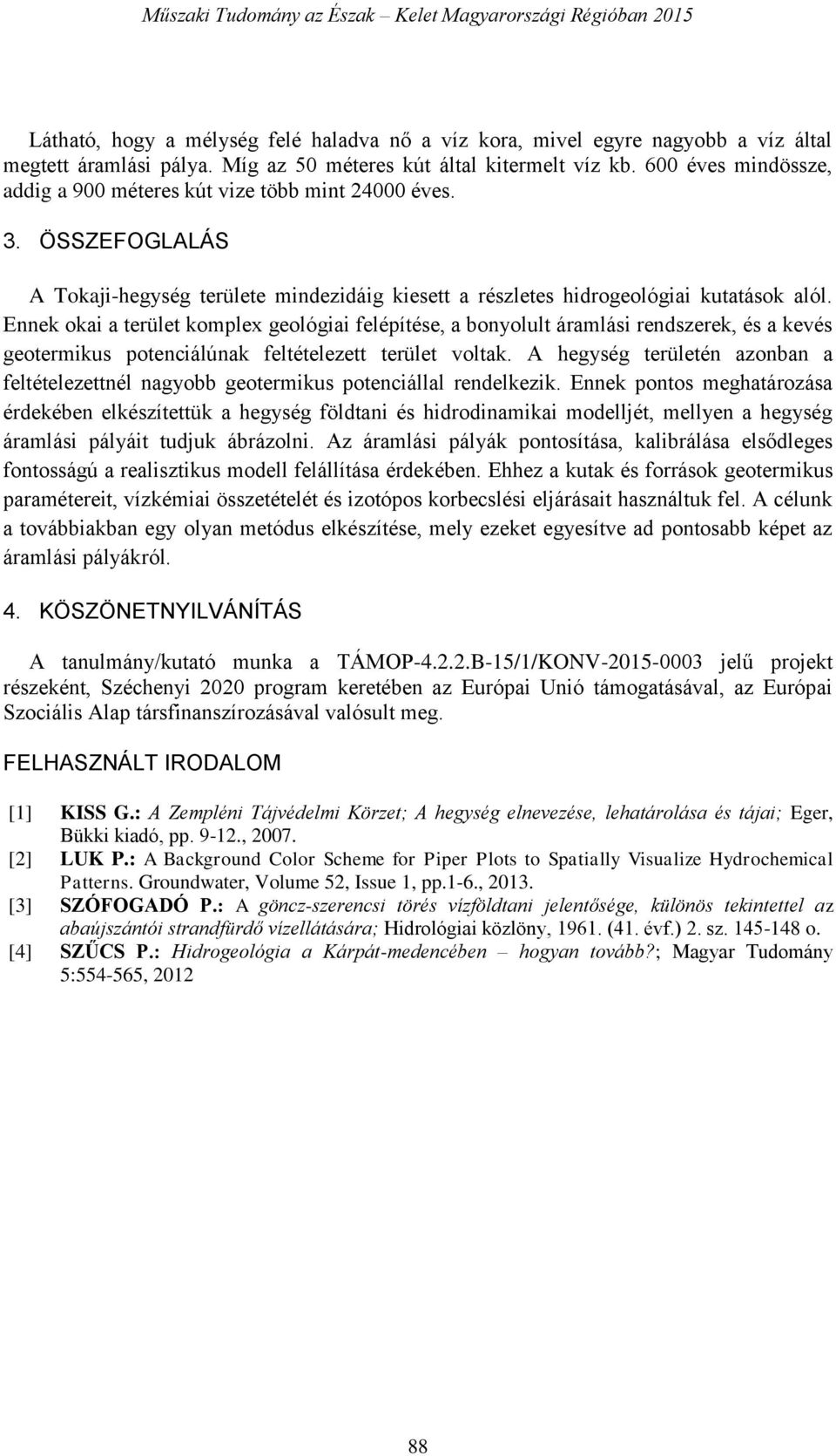 Ennek okai a terület komplex geológiai felépítése, a bonyolult áramlási rendszerek, és a kevés geotermikus potenciálúnak feltételezett terület voltak.